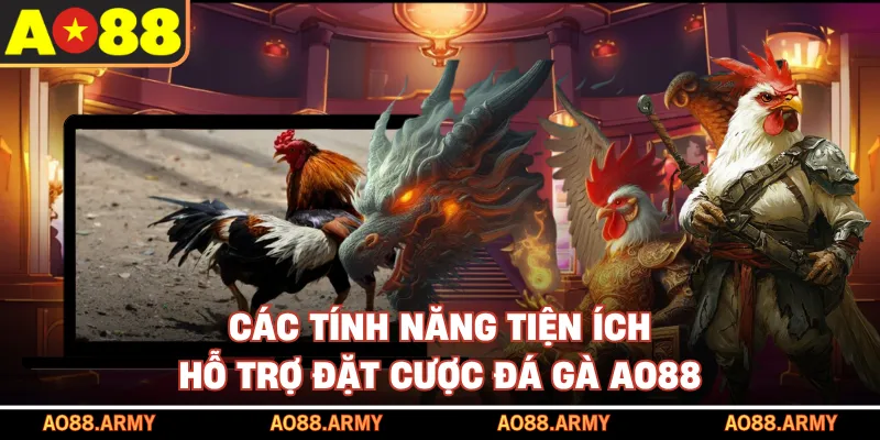 Các tính năng tiện ích hỗ trợ đặt cược đá gà AO88